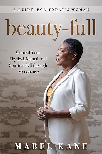 beauty-full: Control Your Physical, Mental, and Spiritual Self through Menopause - A Guide for Today's Woman
