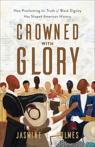 Crowned With Glory How Proclaiming The Truth Of Black Dignity Has Shaped American History