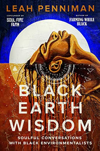 BLACK EARTH WISDOM: SOULFUL CONVERSATIONS WITH BLACK ENVIRONMENTALISTS