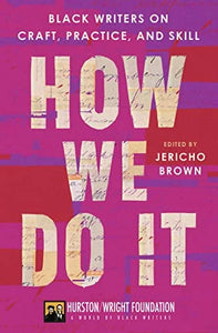 HOW WE DO IT: BLACK WRITERS ON CRAFT, PRACTICE, AND SKILL