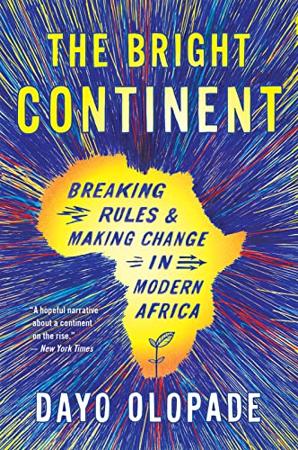 THE BRIGHT CONTINENT: BREAKING RULES & MAKING CHANGE IN MODERN AFRICA