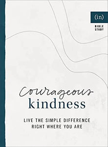 COURAGEOUS KINDNESS: LIVE THE SIMPLE DIFFERENCE RIGHT WHERE YOU ARE