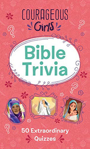 COURAGEOUS GIRLS BIBLE TRIVIA: 50 EXTRAORDINARY QUIZZES