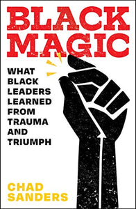 BLACK MAGIC: WHAT BLACK LEADERS LEARNED FROM TRAUMA AND TRIUMPH