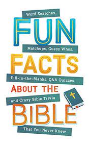 FUN FACTS ABOUT THE BIBLE: WORD SEARCHES, MATCHUPS, GUESS WHOS, FILL-IN-THE-BLANKS, Q&A QUIZZES. . .AND CRAZY BIBLE TRIVIA THAT YOU NEVER KNEW