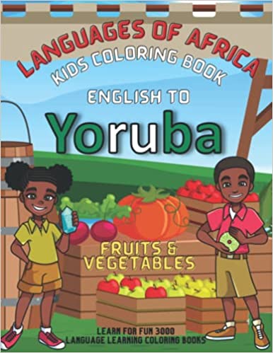 LANGUAGES OF AFRICA KIDS COLORING BOOK: ENGLISH TO YORUBA (FRUITS & VEGETABLES)