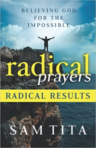 Radical Prayers Radical Results: Believing God for the Impossible
