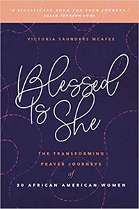 BLESSED IS SHE: THE TRANSFORMING PRAYER JOURNEYS OF 30 AFRICAN AMERICAN WOMEN