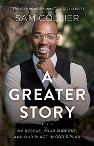 A GREATER STORY...: MY RESCUE, YOUR PURPOSE, AND OUR PLACE IN GOD'S PLAN