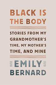BLACK IS THE BODY: STORIES FROM MY GRANDMOTHER'S TIME, MY MOTHER'S TIME, AND MINE
